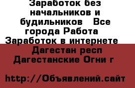 Заработок без начальников и будильников - Все города Работа » Заработок в интернете   . Дагестан респ.,Дагестанские Огни г.